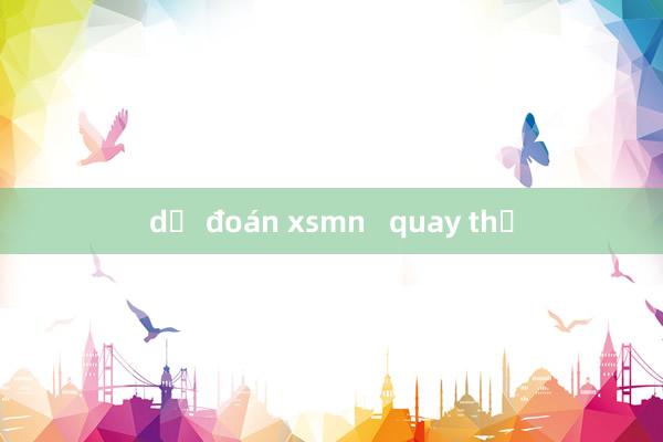 dự đoán xsmn   quay thử