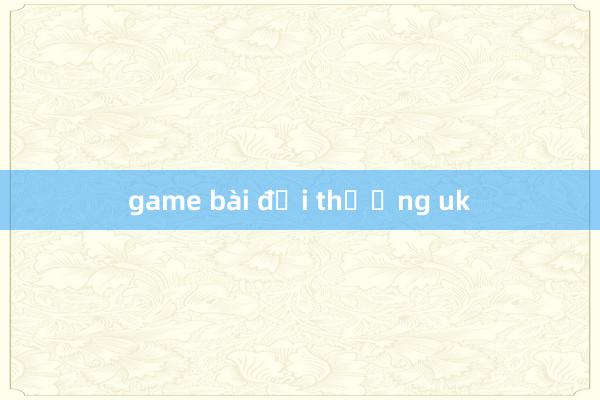 game bài đổi thưởng uk